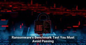 Ransomware’s Benchmark Test You Must Avoid Passing
