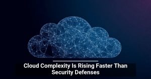 Cloud Complexity Is Rising Faster Than Security Defenses
